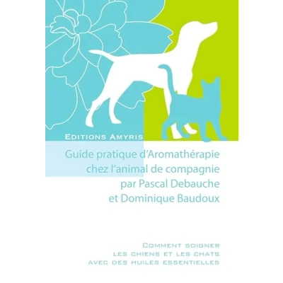 Abbildung von Guide pratique d&#039;Aromathérapie chez l&#039;animal de compagnie. Comment soigner les chiens et chats avec des huiles essentielles