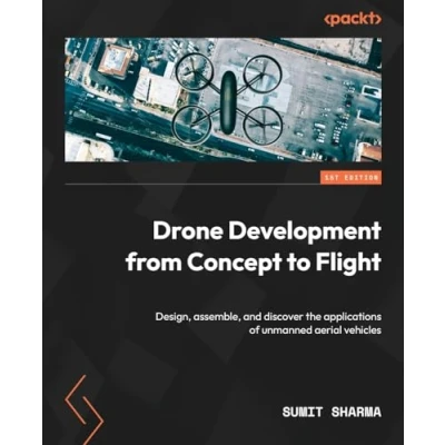 Abbildung von Drone Development from Concept to Flight: Design, assemble, and discover the applications of unmanned aerial vehicles