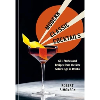 Abbildung von Modern Classic Cocktails: 60+ Stories and Recipes from the New Golden Age in Drinks