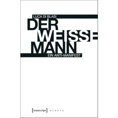 Abbildung von Der weiße Mann: Ein Anti Manifest (X Texte zu Kultur und Gesellschaft)
