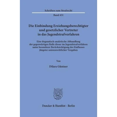 Abbildung von Die Einbindung Erziehungsberechtigter und gesetzlicher Vertreter in das Jugendstrafverfahren: Eine dogmatisch analytische Abhandlung der gegenwärtigen ... Vorgaben (Schriften zum Strafrecht)
