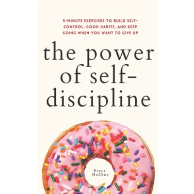 Abbildung von The Power of Self Discipline: 5 Minute Exercises to Build Control, Good Habits, and Keep Going When You Want Give Up