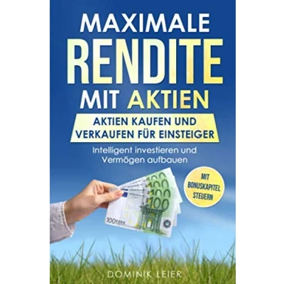 Abbildung von Maximale Rendite mit Aktien: Aktien kaufen und verkaufen für Einsteiger: Intelligent investieren Vermögen aufbauen (Börse verstehen, Band 1)
