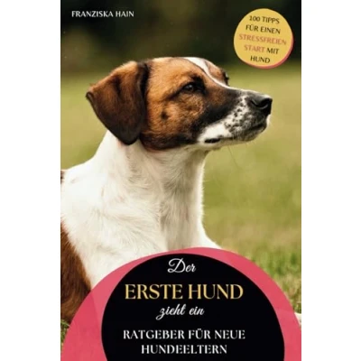 Abbildung von Der erste Hund zieht ein: Ratgeber für neue Hundeeltern: 100 Tipps einen stressfreien Start mit
