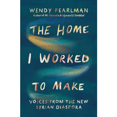 Abbildung von the Home I Worked to Make: Voices from New Syrian Diaspora