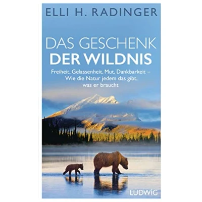 Abbildung von das Geschenk der Wildnis: Freiheit, Gelassenheit, Mut, Dankbarkeit Wie die Natur jedem gibt, was er braucht