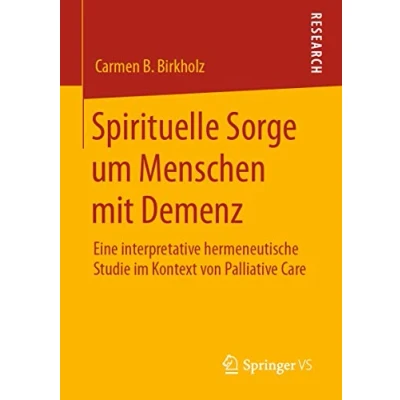 Abbildung von Spirituelle Sorge um Menschen mit Demenz: Eine interpretative hermeneutische Studie im Kontext von Palliative Care