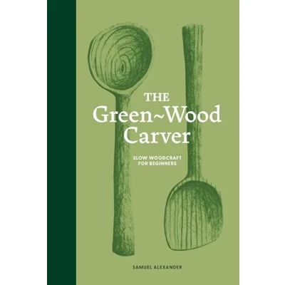 Abbildung von The Green Wood Carver: a Practical Guide to Carving, Whittling, and Life (Learn in Weekend)