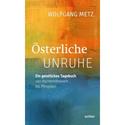 Abbildung von Österliche Unruhe: Ein geistliches Tagebuch von Aschermittwoch bis Pfingsten