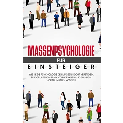 Abbildung von Massenpsychologie für Einsteiger: Wie Sie die Psychologie der Massen leicht verstehen, eine Gruppendynamik vorhersagen und zu Ihrem Vorteil nutzen können