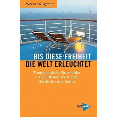Abbildung von Bis diese Freiheit die Welt erleuchtet: Transatlantische Sittenbilder aus Politik und Wirtschaft, Geschichte Kultur (Neue Kleine Bibliothek)