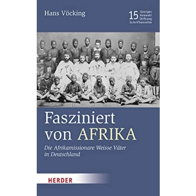 Abbildung von Fasziniert von Afrika: Die Afrikamissionare Weisse Väter in Deutschland (Veröffentlichungen der Georges Anawati Stiftung Schriftenreihe)