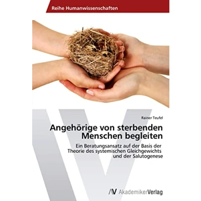 Abbildung von Angehörige von sterbenden Menschen begleiten: Ein Beratungsansatz auf der Basis Theorie des systemischen Gleichgewichts und Salutogenese
