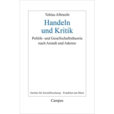 Abbildung von Handeln und Kritik: Politik Gesellschaftstheorie nach Arendt Adorno (Frankfurter Beiträge zur Soziologie Sozialphilosophie, 34)