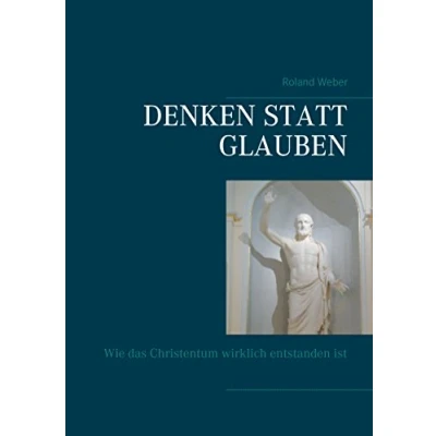 Abbildung von Denken statt glauben: Wie das Christentum wirklich entstanden ist