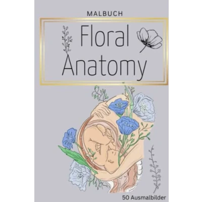 Abbildung von Malbuch FLORAL ANATOMY 50 AUSMALBILDER: für Erwachsene Florale Anatomie mit tollen Motiven Malen und Kinder kleine Geschenke Entspannung, Ablenkung Anti Stress