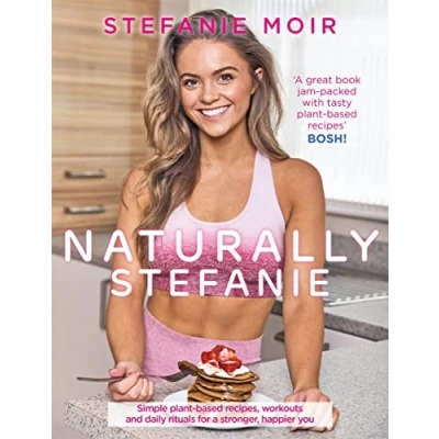 Abbildung von Naturally Stefanie: Simple Plant based Recipes, Workouts and Daily Rituals for a Stronger, Happier You