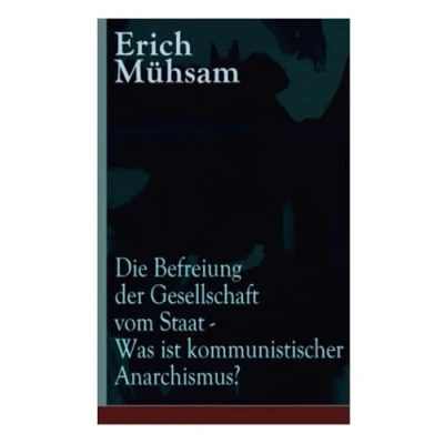 Abbildung von Die Befreiung der Gesellschaft vom Staat Was ist kommunistischer Anarchismus?: Mühsams letzte Veröffentlichung vor seiner Ermordung