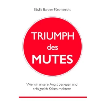 Abbildung von Triumph des Mutes: Wie wir unsere Angst besiegen und erfolgreich Krisen meistern