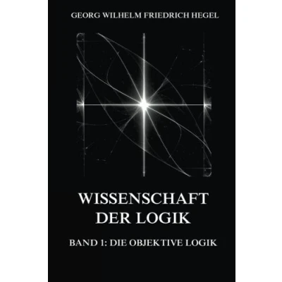 Abbildung von Wissenschaft der Logik, Band 1: Die objektive Logik