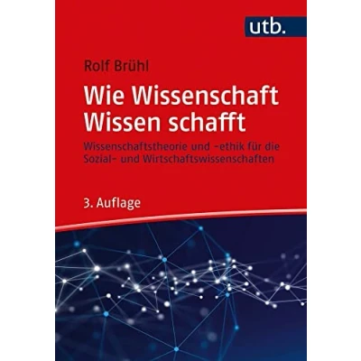 Abbildung von Wie Wissenschaft Wissen schafft: Wissenschaftstheorie und Ethik für die Sozial Wirtschaftswissenschaften