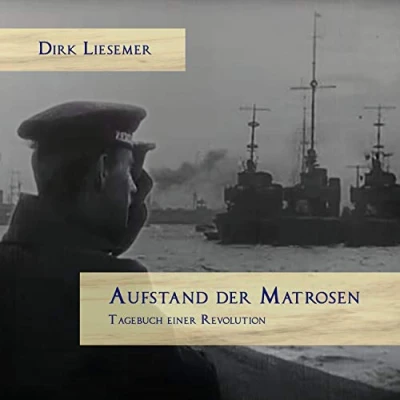 Abbildung von Aufstand der Matrosen. Tagebuch einer Revolution: November 1918: Zwei Wochen, die Deutschland für immer verändert haben.