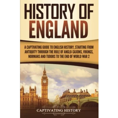 Abbildung von History of England: A Captivating Guide to English History, Starting from Antiquity through the Rule Anglo Saxons, Vikings, Normans, and Tudors ... End World War 2 (Exploring England&#039;s Past)