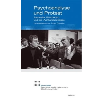 Abbildung von Psychoanalyse und Protest: Alexander Mitscherlich die &quot;Achtundsechziger&quot;: ... 20. Jahrhunderts: Vorträge Kolloquien)