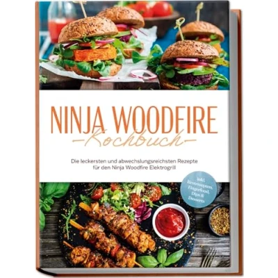 Abbildung von Ninja Woodfire Kochbuch: Die leckersten und abwechslungsreichsten Rezepte für den Elektrogrill inkl. Brotrezepten, Fingerfood, Dips &amp; Desserts