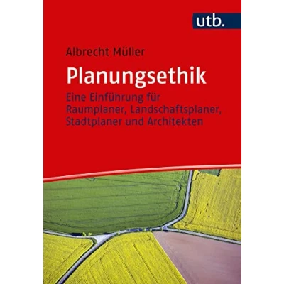 Abbildung von Planungsethik: Eine Einführung für Raumplaner, Landschaftsplaner, Stadtplaner und Architekten