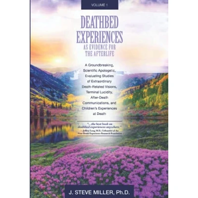 Abbildung von Deathbed Experiences as Evidence for the Afterlife, Volume 1: A Groundbreaking, Scientific Apologetic, Evaluating Studies of Extraordinary ... and Children’s at Death