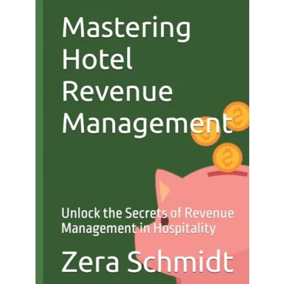 Abbildung von Mastering Hotel Revenue Management: Unlock the Secrets of Management in Hospitality (Guide to Everything &amp; Tourism)