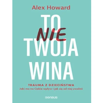 Abbildung von To nie Twoja wina: Trauma z dzieciństwa Jaki ma na Ciebie wpływ i jak się od niej uwolnić