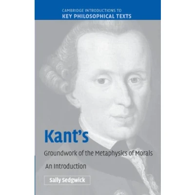 Abbildung von Kant&#039;s Groundwork of the Metaphysics Morals: An Introduction (Cambridge Introductions to Key Philosophical Texts)