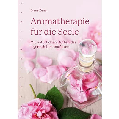Abbildung von Aromatherapie für die Seele: Mit natürlichen Düften das eigene Selbst entfalten