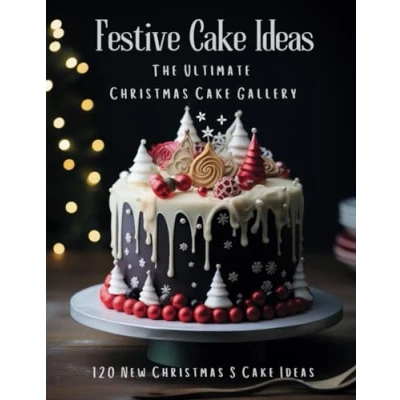Abbildung von Festive Cake Ideas: The Ultimate Christmas Gallery 120 New S Ideas!