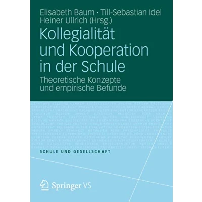Abbildung von Kollegialität und Kooperation in der Schule: Theoretische Konzepte empirische Befunde (Schule Gesellschaft, Band 51)