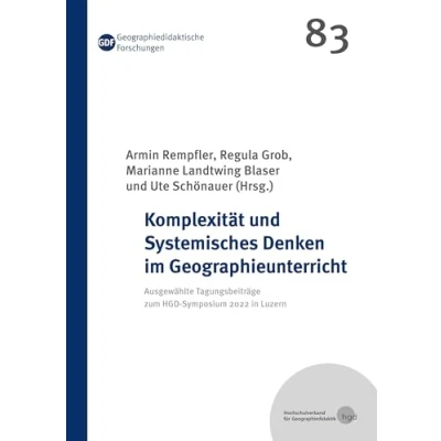 Abbildung von Komplexität und Systemisches Denken im Geographieunterricht: Ausgewählte Tagungsbeiträge zum HGD Symposium 2022 in Luzern (Geographiedidaktische Forschungen)