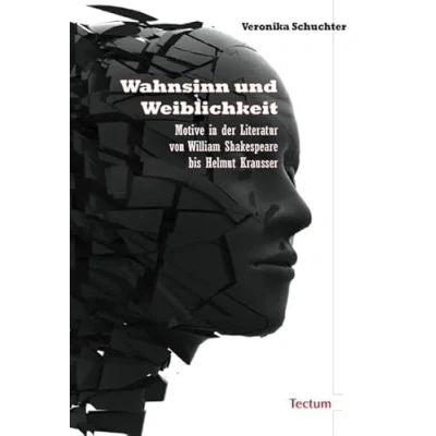 Abbildung von Wahnsinn und Weiblichkeit: Motive in der Literatur von William Shakespeare bis Helmut Krausser