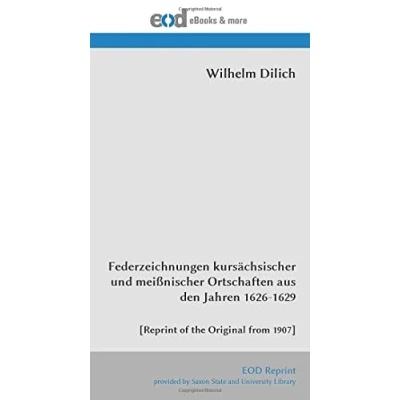 Abbildung von Federzeichnungen kursächsischer und meißnischer Ortschaften aus den Jahren 1626 1629: [Reprint of the Original from 1907]