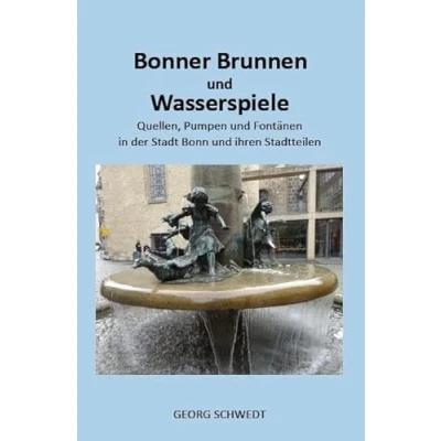 Abbildung von Bonner Brunnen und Wasserspiele: Quellen, Pumpen Fontänen in der Stadt Bonn ihren Stadtteilen (Books on Demand im Kid Verlag)
