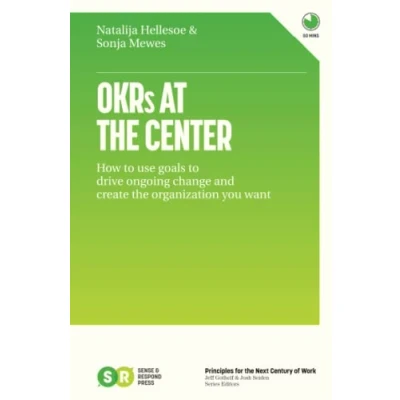Abbildung von OKRs At the Center: How to use goals drive ongoing change and create organization you want