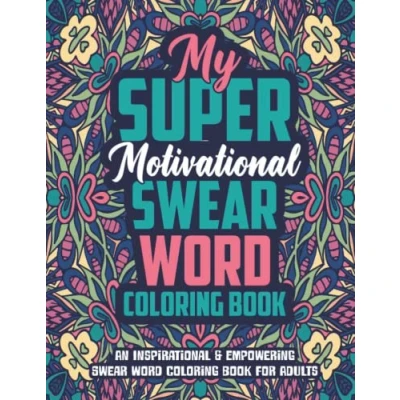 Abbildung von My Super Motivational Swear Word Coloring Book: An Inspirational &amp; Empowering Colouring Book for Adults
