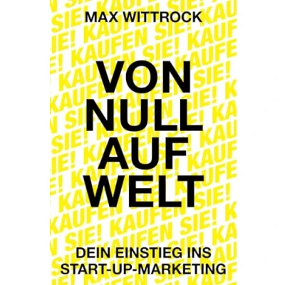 Abbildung von Von Null auf Welt: Dein Einstieg ins Start up Marketing
