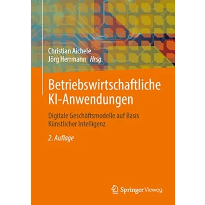 Abbildung von Betriebswirtschaftliche KI Anwendungen: Digitale Geschäftsmodelle auf Basis Künstlicher Intelligenz