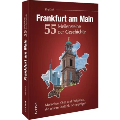 Abbildung von Regionalgeschichte Frankfurt am Main. 55 Meilensteine der Geschichte: Menschen, Orte und Ereignisse, die unsere Stadt bis heute prägen. (Sutton Heimatarchiv)