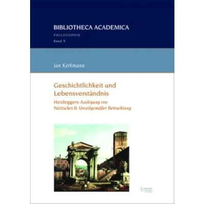 Abbildung von Geschichtlichkeit und Lebensverständnis: Heideggers Auslegung von Nietzsches II. Unzeitgemäßer Betrachtung (Bibliotheca Academica Philosophie)