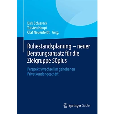 Abbildung von Ruhestandsplanung neuer Beratungsansatz für die Zielgruppe 50plus: Perspektivwechsel im gehobenen Privatkundengeschäft