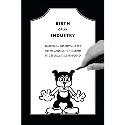 Abbildung von Birth of an Industry: Blackface Minstrelsy and the Rise American Animation