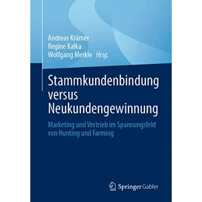 Abbildung von Stammkundenbindung versus Neukundengewinnung: Marketing und Vertrieb im Spannungsfeld von Hunting Farming